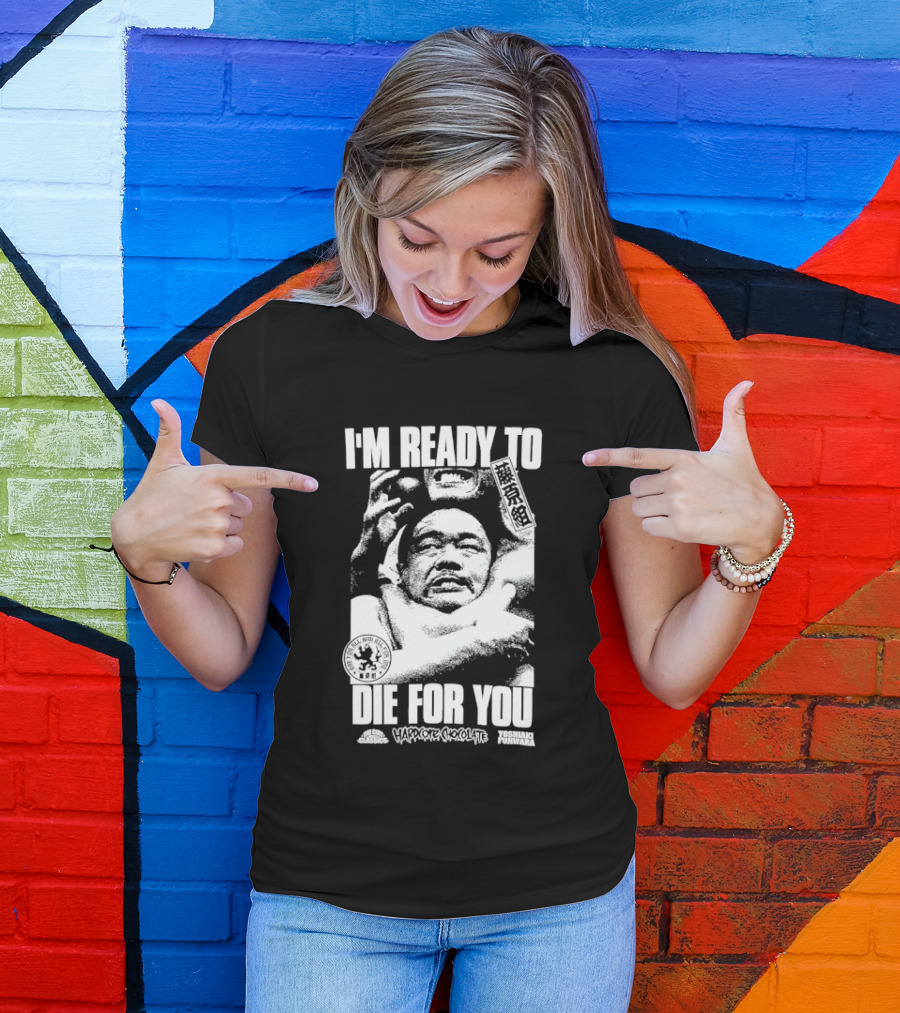 I'm Ready To Die For You Hard Core Chocolate Yoshiaki Fujiwara T-Shirt