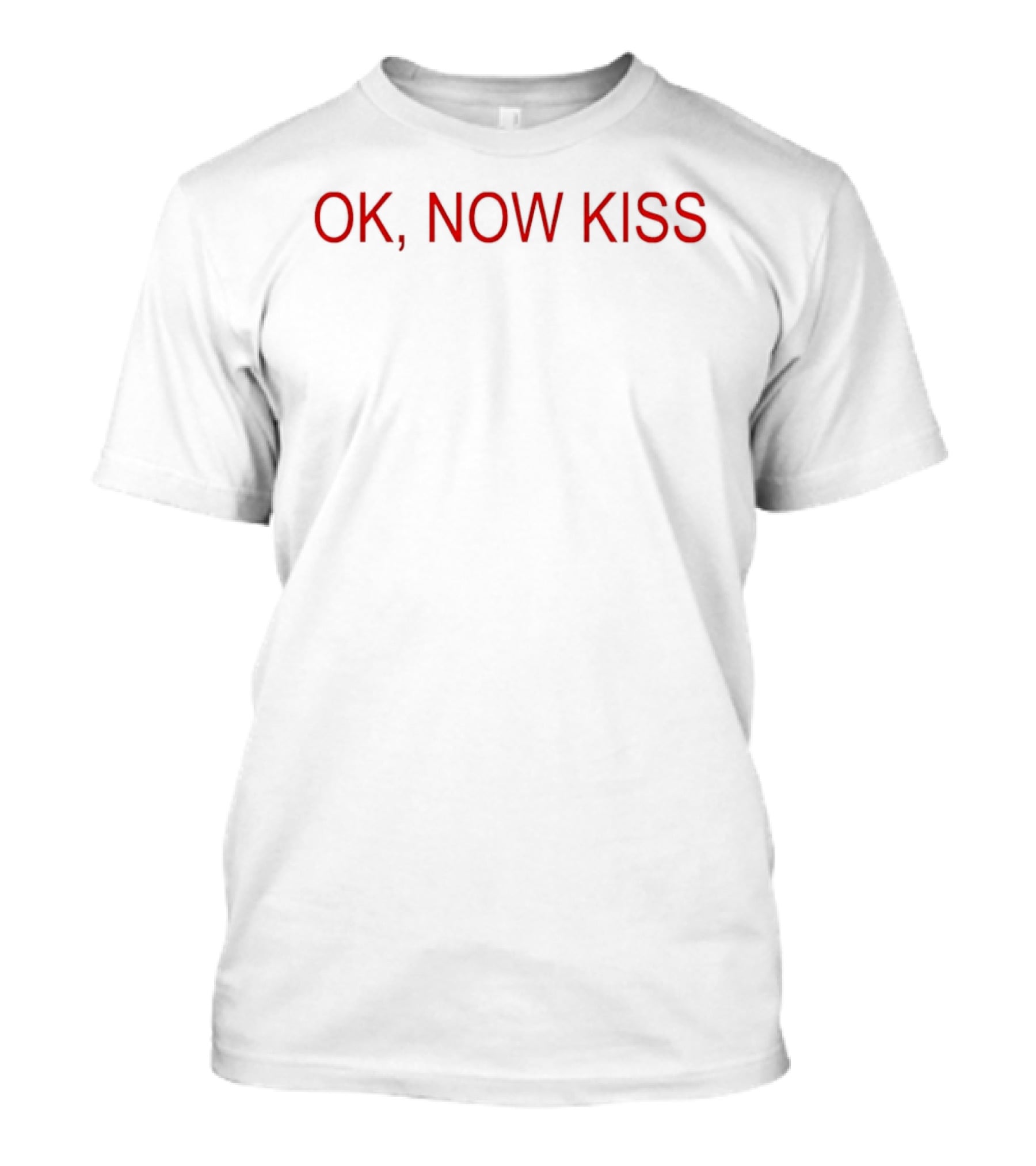 OK Now Kiss Humor Meme Phrase T-Shirt