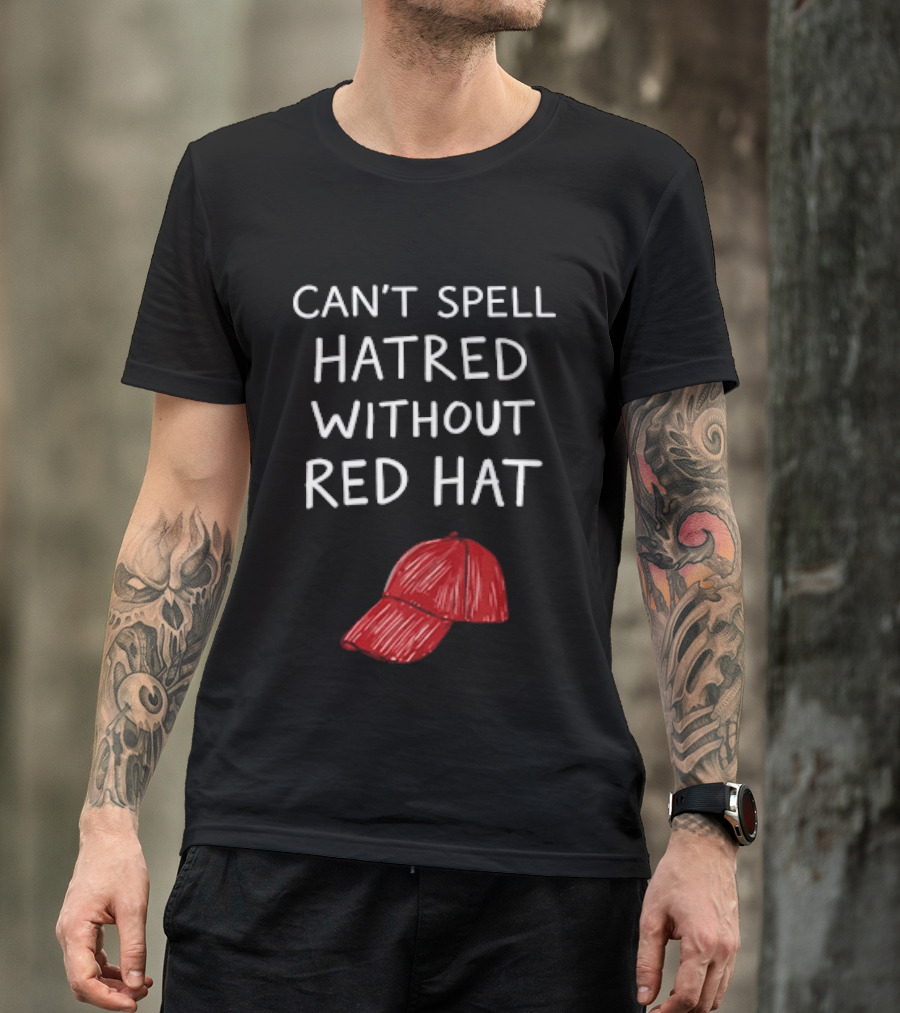 Can't Spell Hatred Without Red Hat T-Shirt