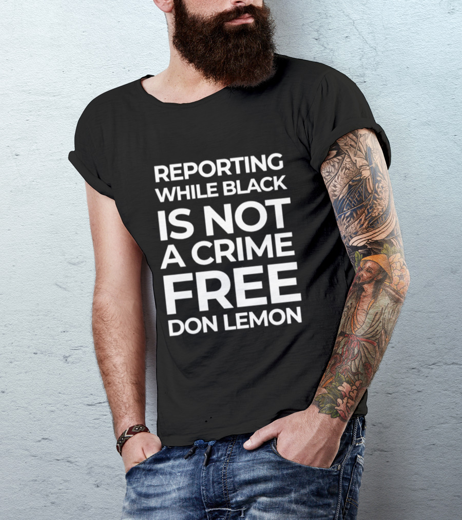 Reporting While Black Is Not A Crime Free Don Lemon T-Shirt