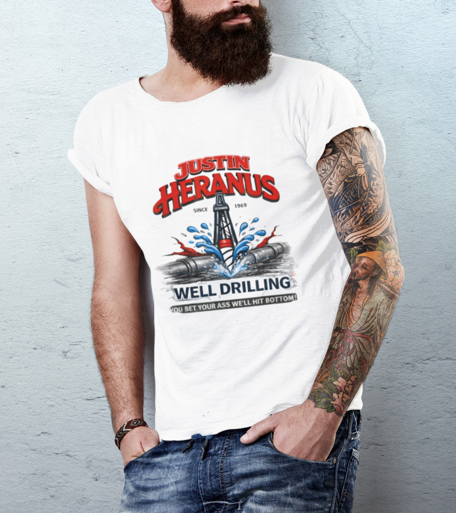 Justin Heranus Well Drilling Since 1968 You Bet Your Ass We'll Hit Bottom T-Shirt