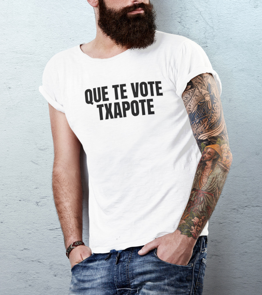 Que Te Vote Txapote Political Expression Phrase T-Shirt