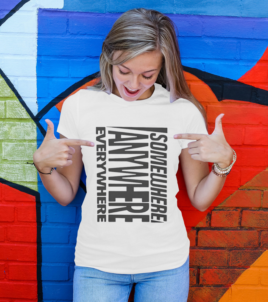 Somewhere Anywhere Everywhere Statement Text Graphic Popular T-Shirt