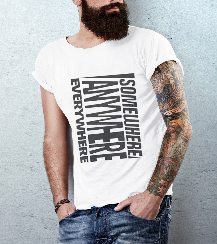 Somewhere Anywhere Everywhere Statement Text Graphic Popular T-Shirt