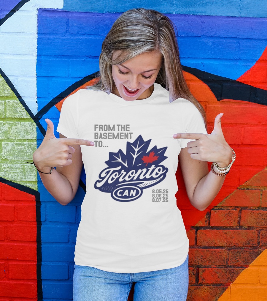 From The Basement To Toronto Canada 8.05.25 8.06.25 8.07.25 T-Shirt