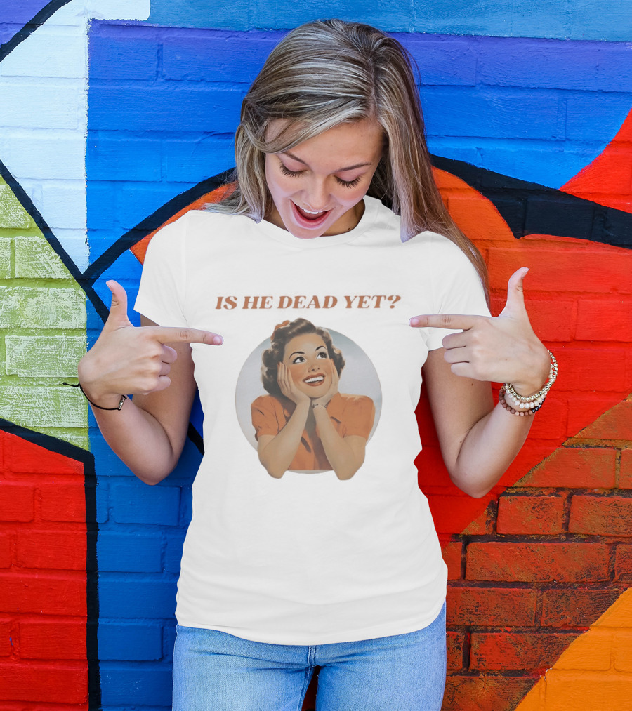Is He Dead Yet Vintage Sarcastic Humor Retro Woman T-Shirt