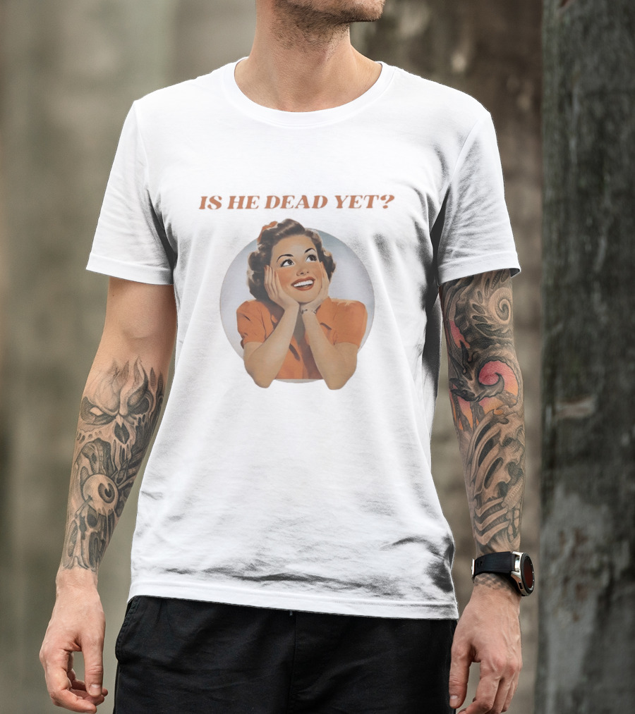 Is He Dead Yet Vintage Sarcastic Humor Retro Woman T-Shirt