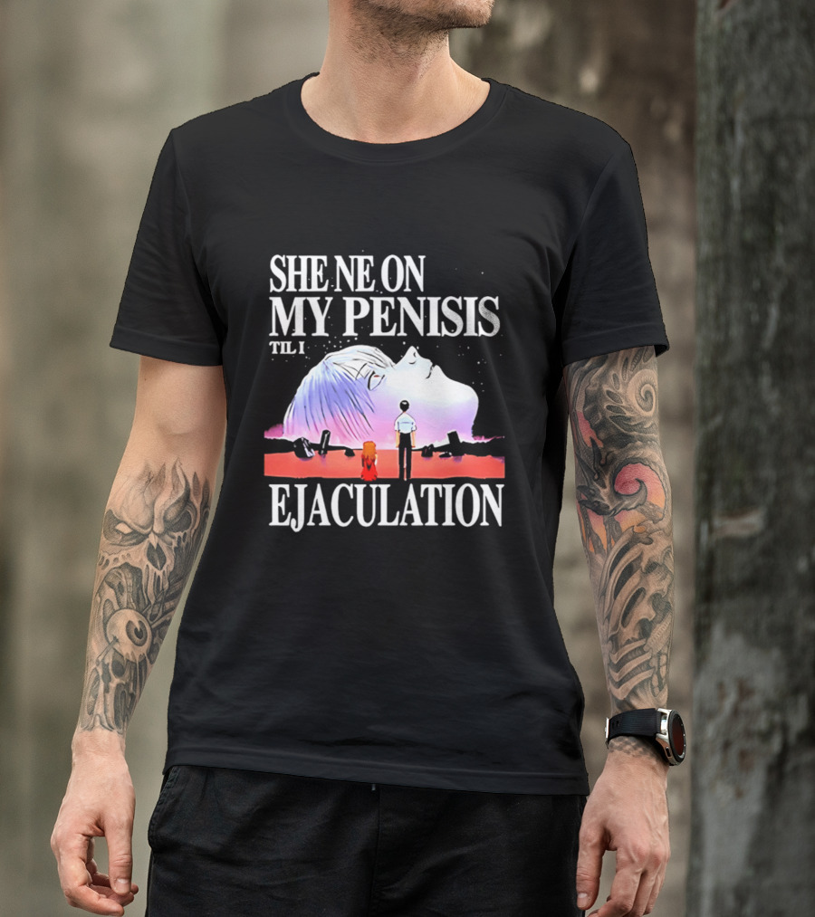 She Ne On My Penis Til I Ejaculation T-Shirt