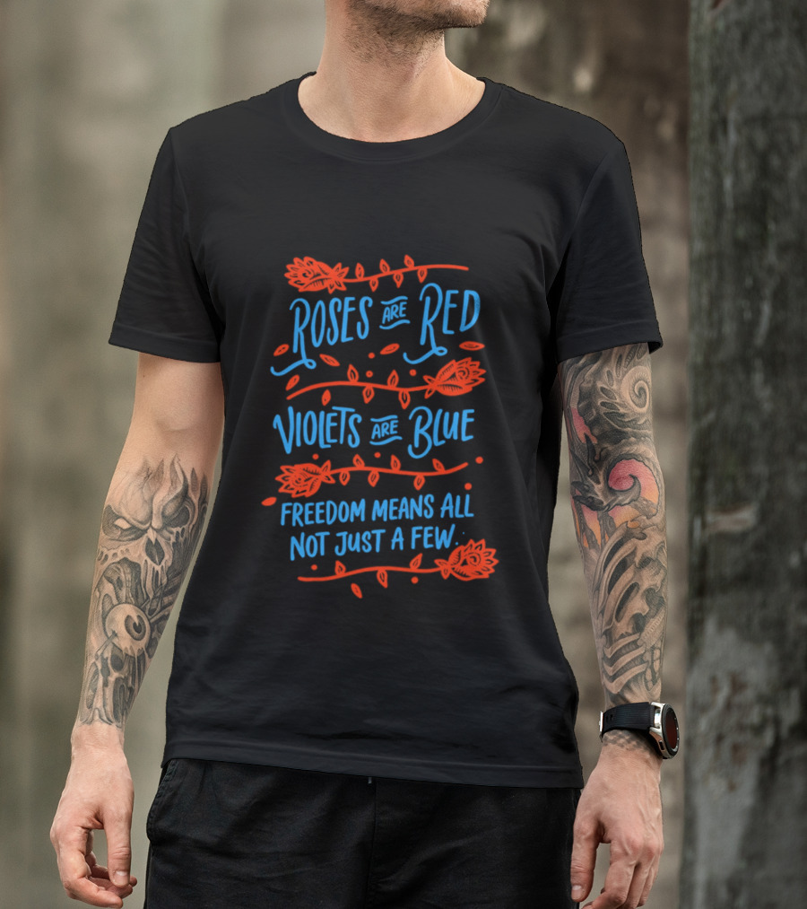 Roses Are Red Violets Are Blue Freedom Means All Not Just A Few T-Shirt