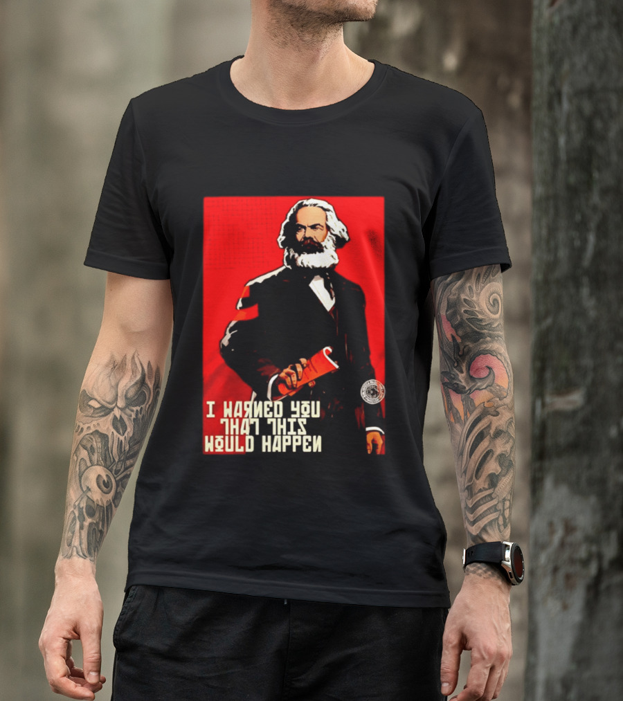 I Warned You This Would Happen Karl Marx Communist Manifesto T-Shirt