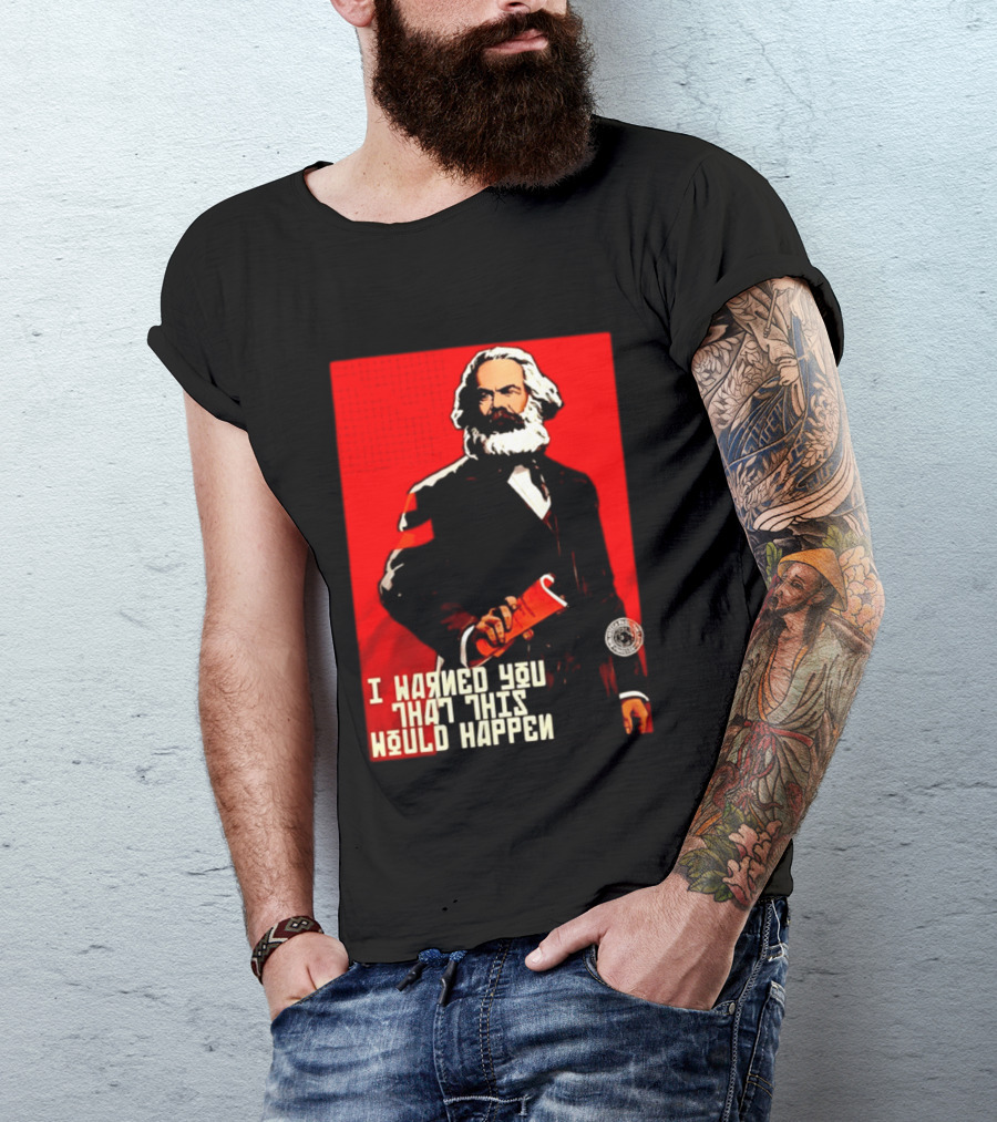 I Warned You This Would Happen Karl Marx Communist Manifesto T-Shirt