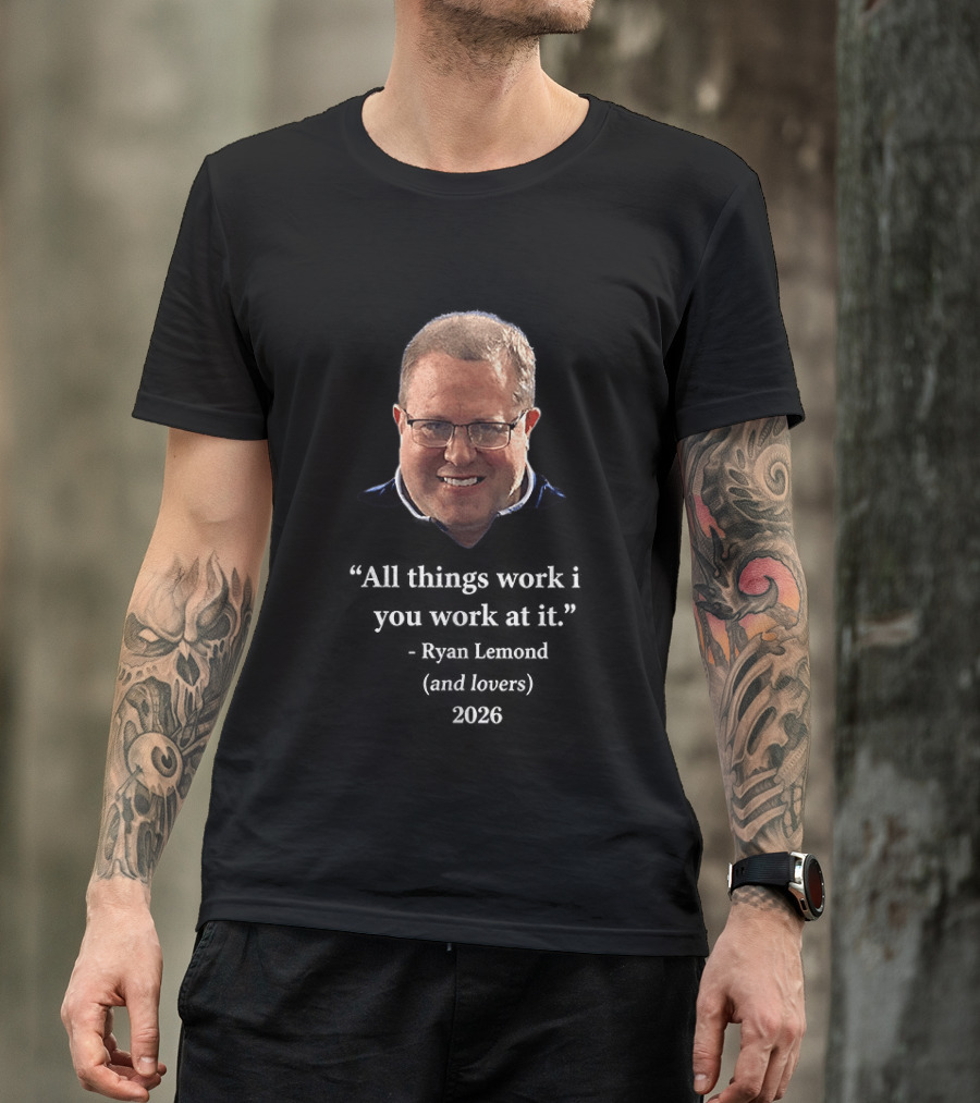 Ryan Lemond Inspiring Message All Things Work If You Work At It 2026 T-Shirt