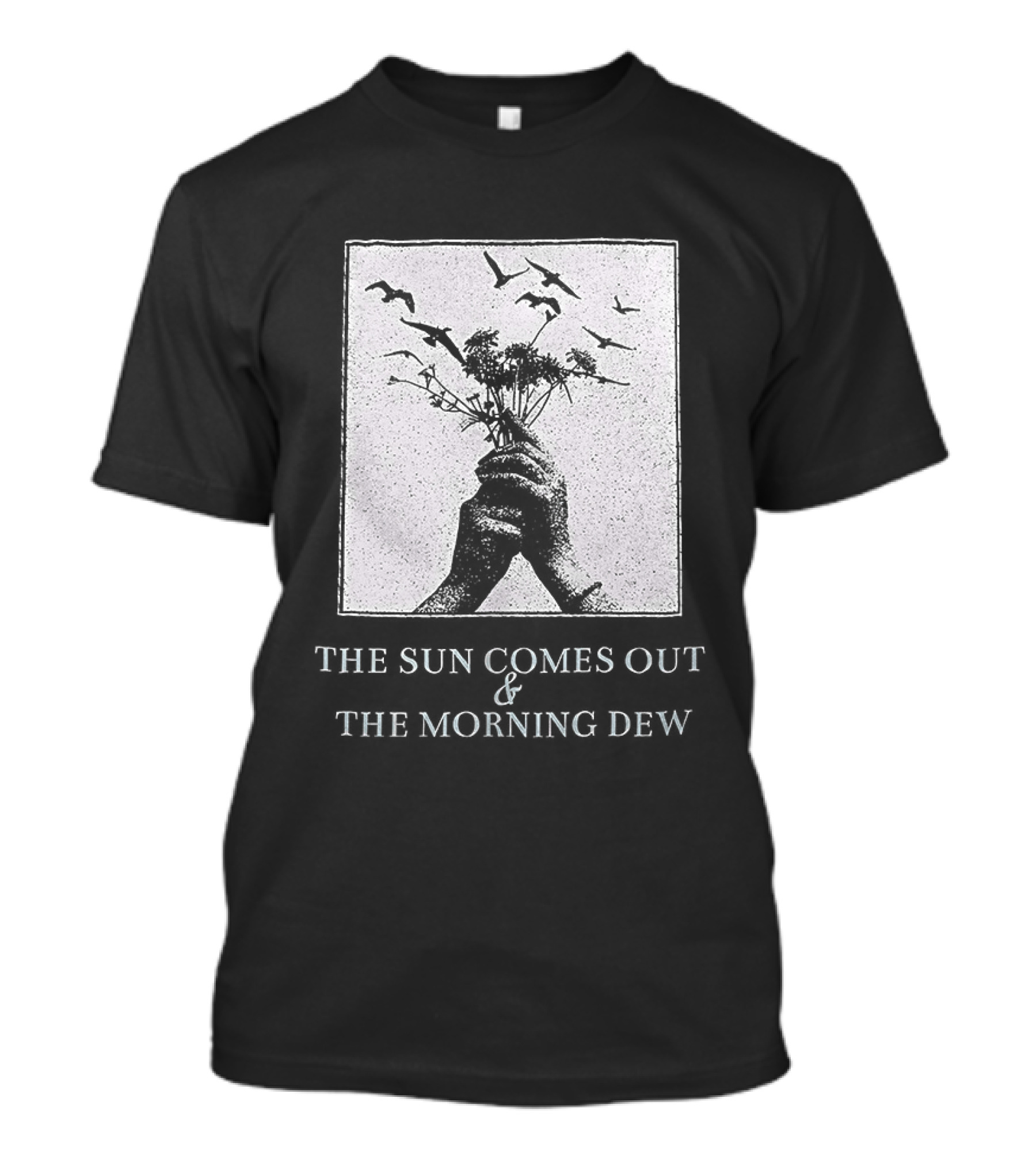 The Sun Comes Out And The Morning Dew Hand Holding Flowers T-Shirt