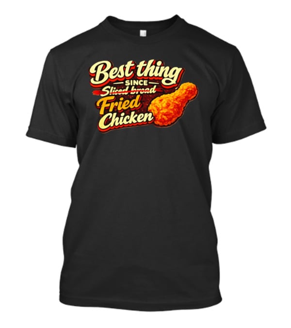 Best Thing Since Sliced Bread Fried Chicken T-Shirt