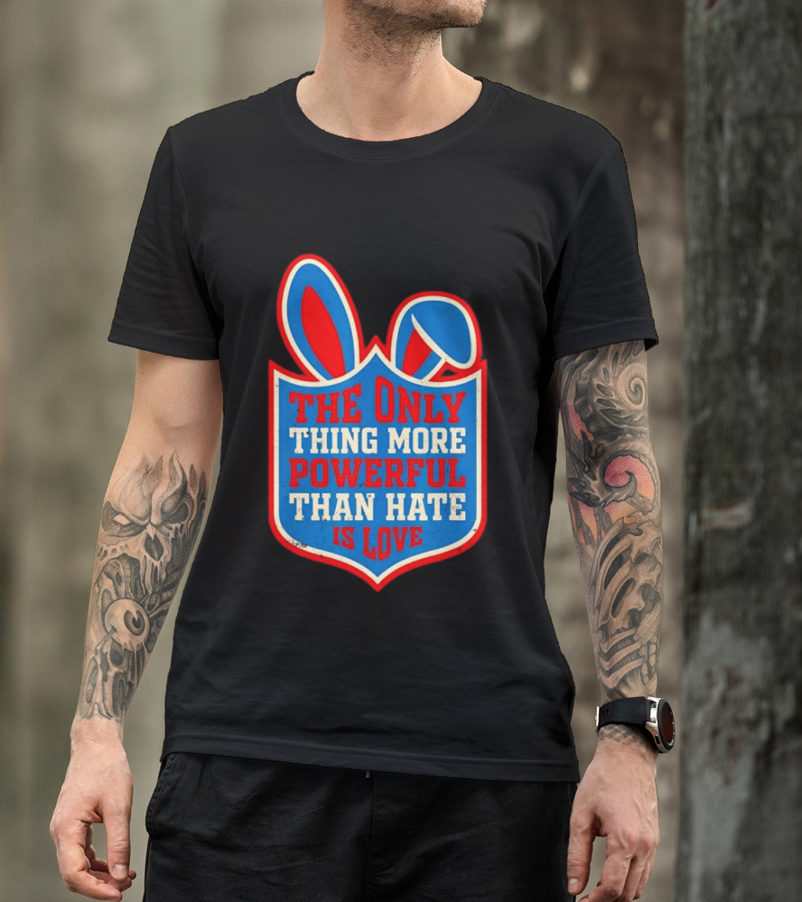 The Only Thing More Powerful Than Hate Is Love Bunny Ears Easter T-Shirt