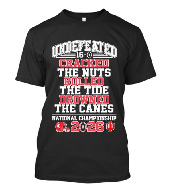 Indiana Hoosiers Undefeated 16 0 Cracked The Nuts Rolled The Tide Drowned The Canes National Championship 2026 T-Shirt