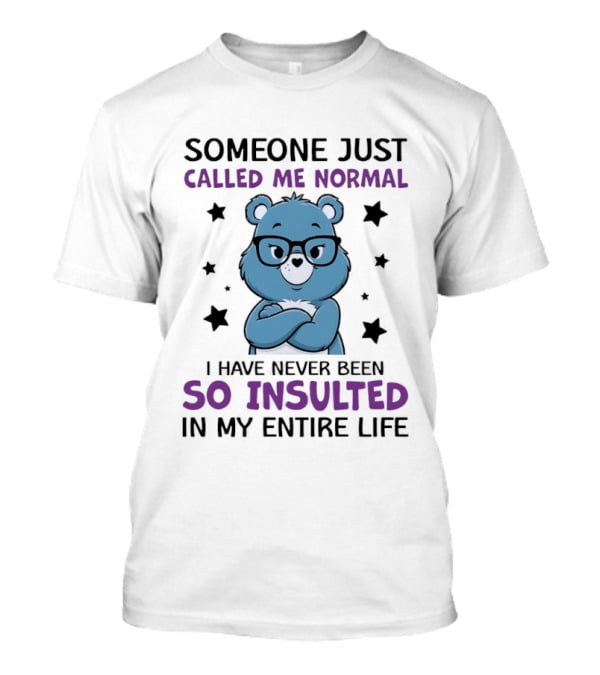 Someone Just Called Me Normal Blue Bear So Insulted In My Entire Life T-Shirt
