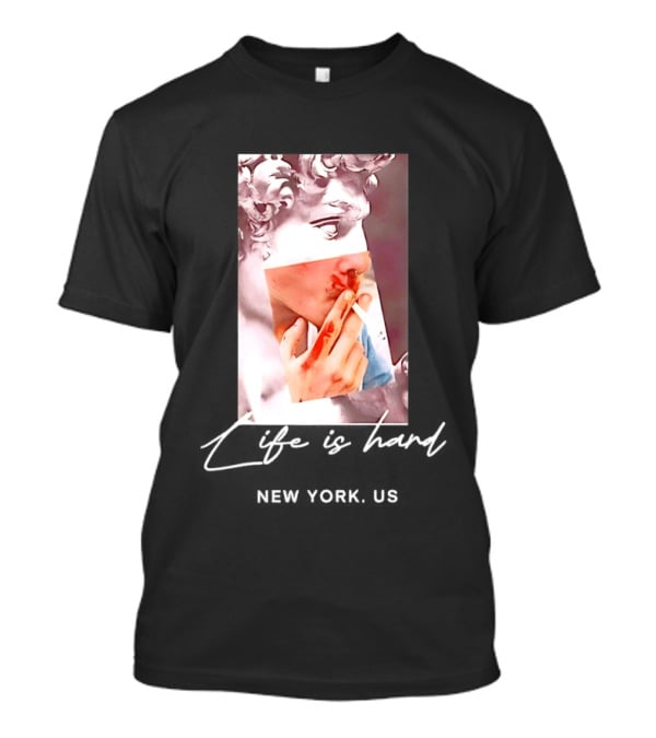 Life Is Hard New York US David Sculpture Smoking T-Shirt