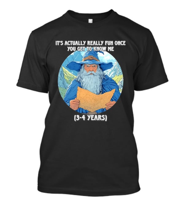 Wizard It's Actually Really Fun Once You Get To Know Me Gandalf 3 4 Years T-Shirt