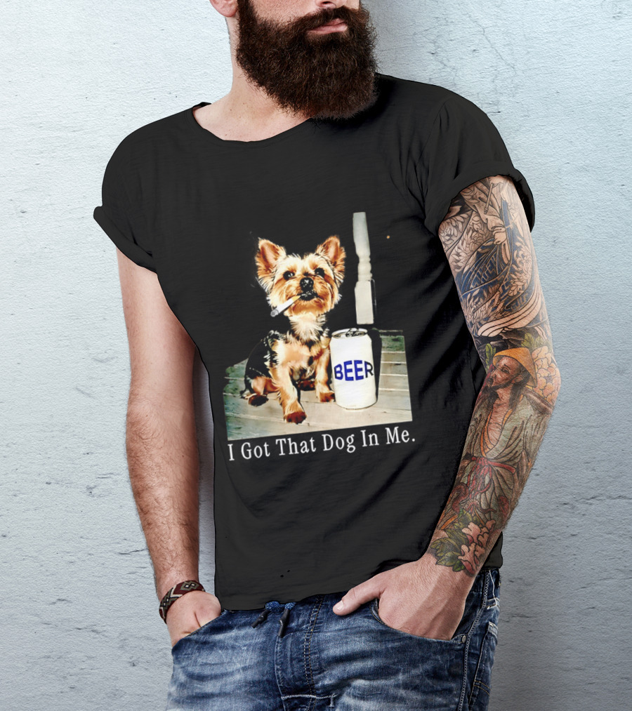 I Got That Dog In Me Yorkie Smoking Beer Can Meme T-Shirt