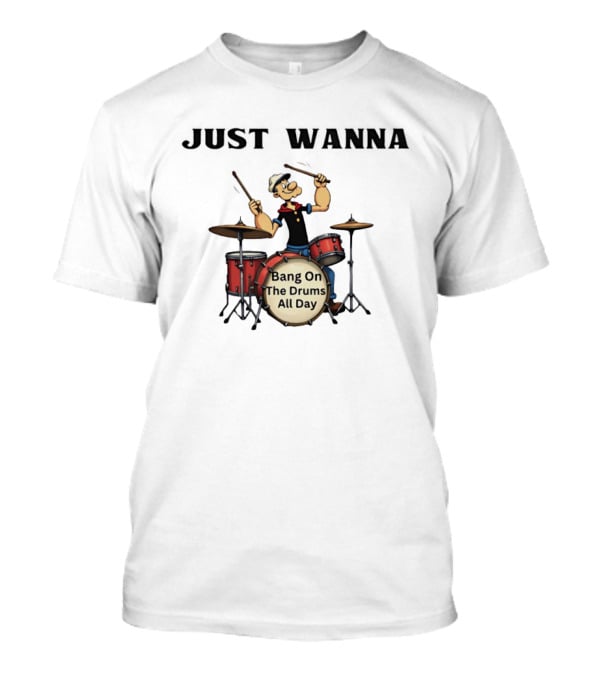 Just Wanna Bang On The Drums All Day Popeye T-Shirt