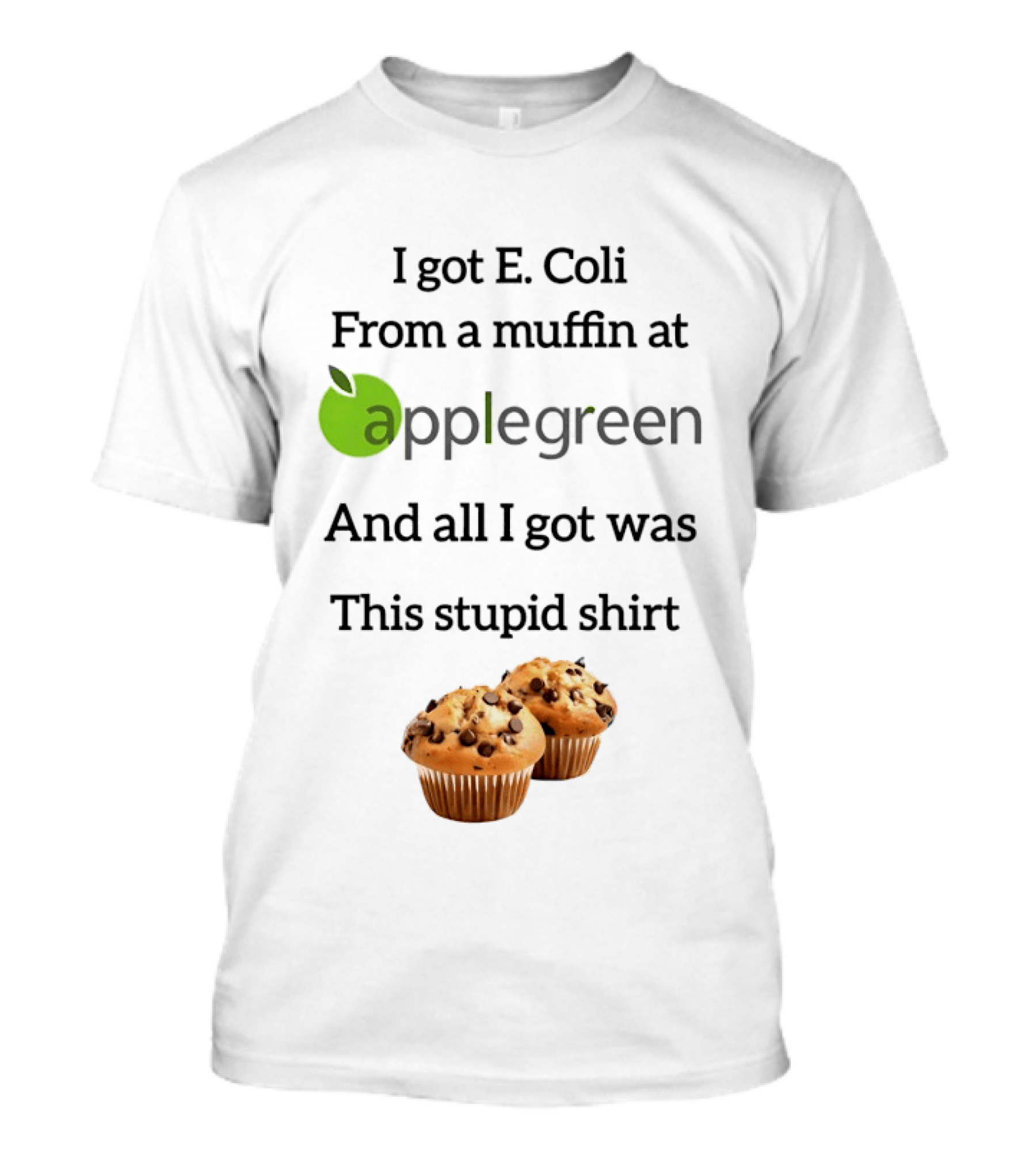 I Got E Coli From A Muffin At Applegreen And All I Got Was This Stupid T-Shirt