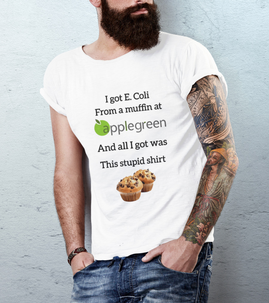 I Got E Coli From A Muffin At Applegreen And All I Got Was This Stupid T-Shirt