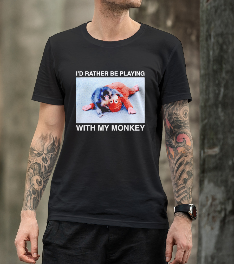 I'd Rather Be Playing With My Monkey Plush Toy Monkey T-Shirt