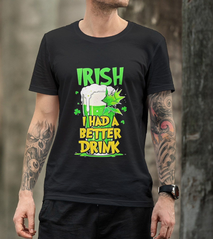 Irish I Had A Better Drink St Patrick's Day Beer Celebration T-Shirt