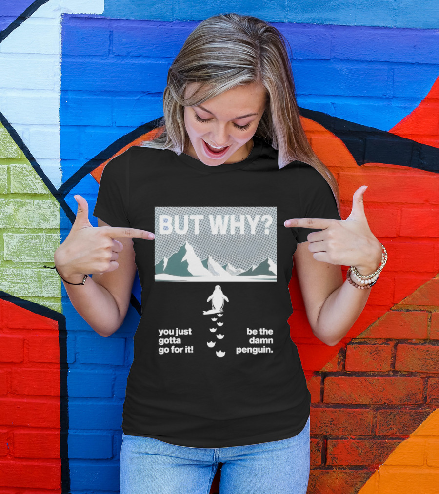 But Why You Just Gotta Go For It Be The Damn Penguin Mountains T-Shirt