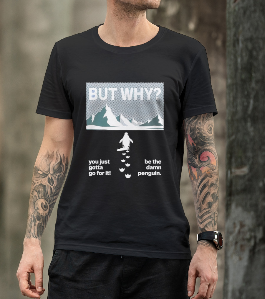 But Why You Just Gotta Go For It Be The Damn Penguin Mountains T-Shirt