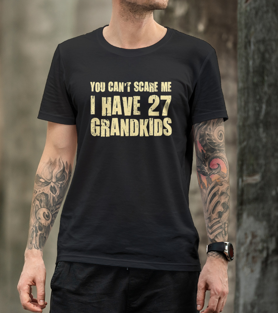 You Can't Scare Me I Have 27 Grandkids Fun Grandparent Humor T-Shirt