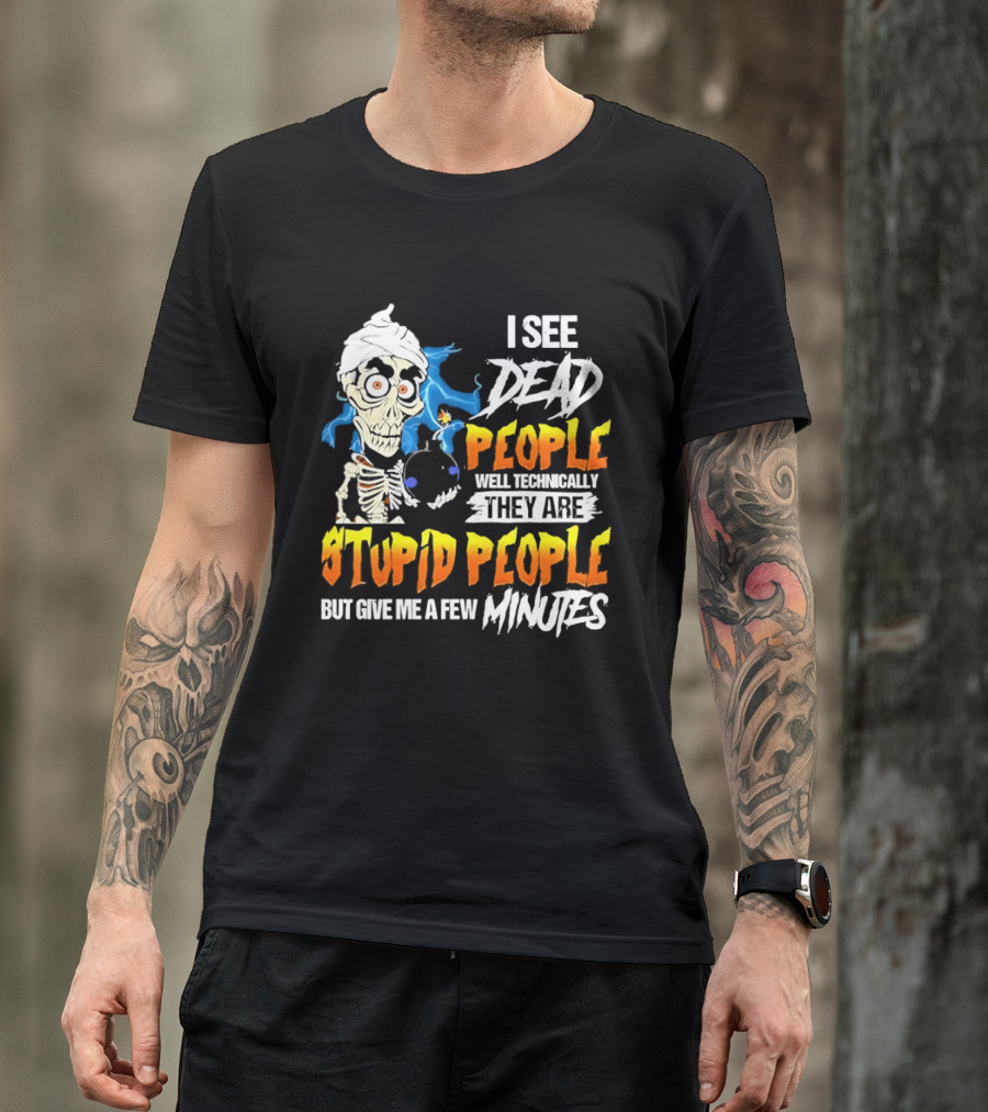 Jeff Dunham I See Dead People Technically They Are Stupid People But Give Me A Few Minutes T-Shirt