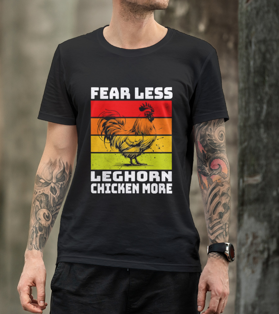 Fear Less Leghorn Chicken More T-Shirt