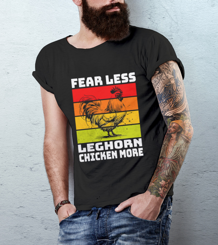 Fear Less Leghorn Chicken More T-Shirt