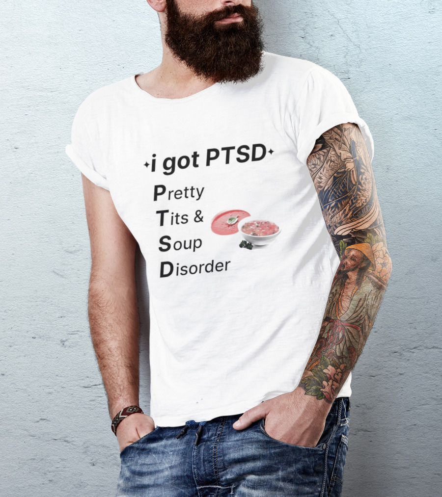 I Got PTSD Pretty Tits Soup Disorder Funny Phrase With Soup Bowl T-Shirt