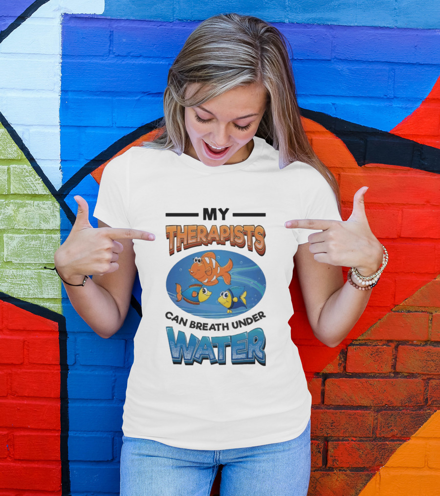 My Therapists Can Breathe Underwater Fish Characters T-Shirt