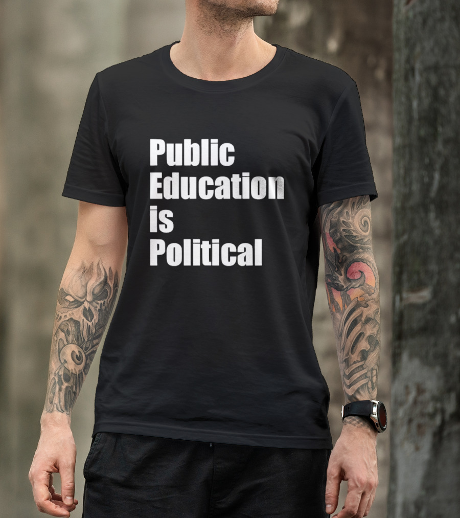 Public Education Is Political Empowering Social Awareness T-Shirt