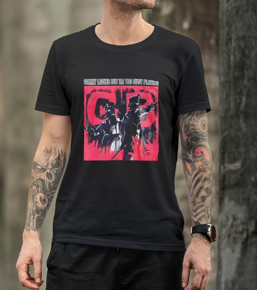 Sorry Ladies But I'm Too Busy Playing CB T-Shirt