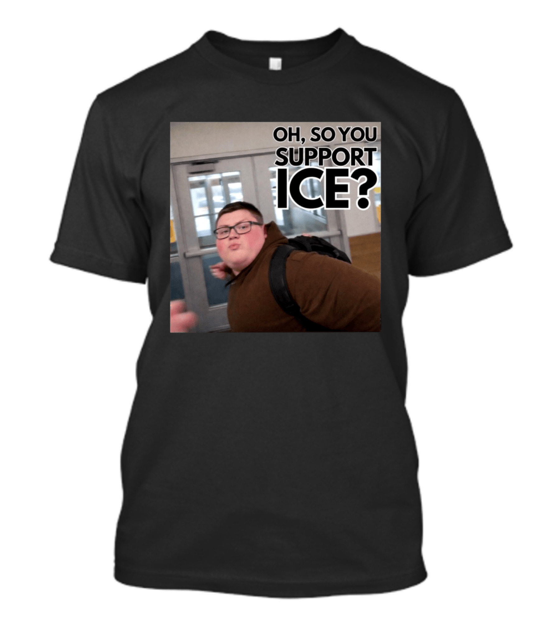 Oh So You Support ICE Meme This Guy Rules T-Shirt