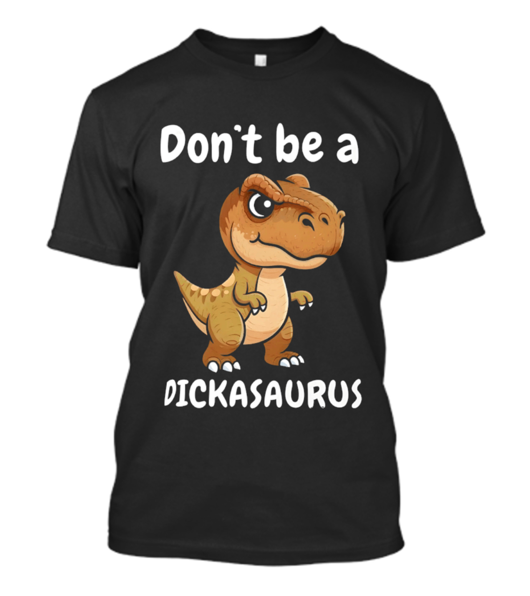 Don't Be A Dickasaurus Dinosaur T-Shirt