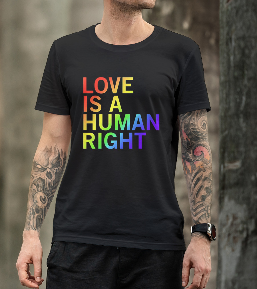 Love Is A Human Right Rainbow Pride Message T-Shirt