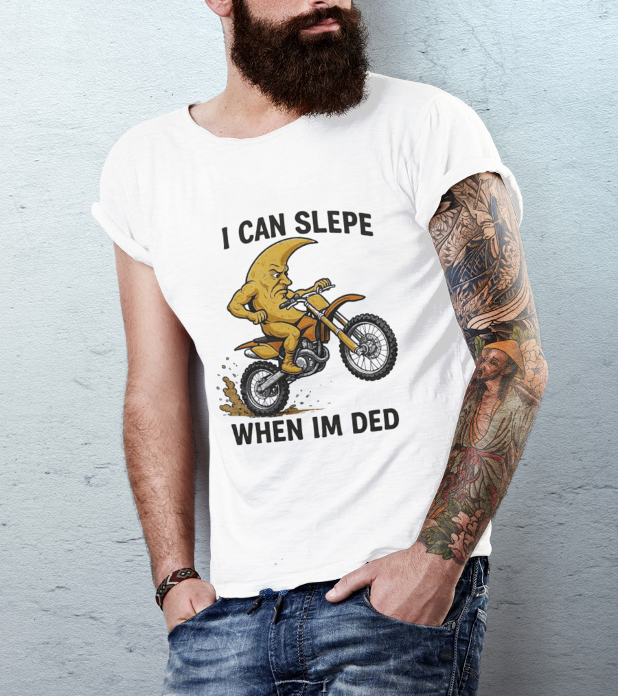 Moon Riding Motorbike I Can Slepe When I'm Ded T-Shirt