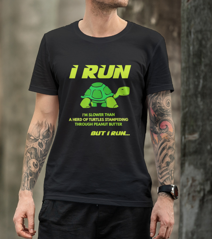 I Run Slower Than A Herd Of Turtles Stampeding Through Peanut Butter But I Run T-Shirt
