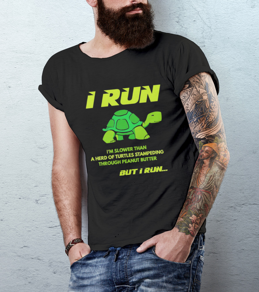 I Run Slower Than A Herd Of Turtles Stampeding Through Peanut Butter But I Run T-Shirt