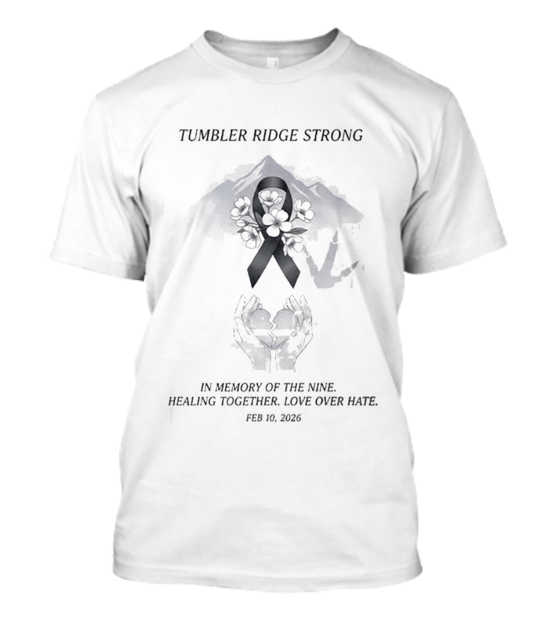 Tumbler Ridge Strong In Memory Of The Nine Healing Together Love Over Hate February 10 2026 T-Shirt