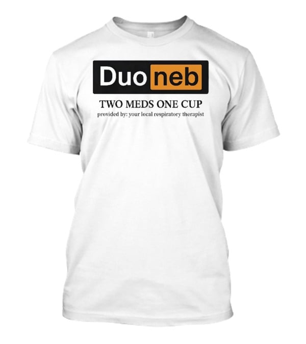 DuoNeb Two Meds One Cup Provided By Your Local Respiratory Therapist T-Shirt