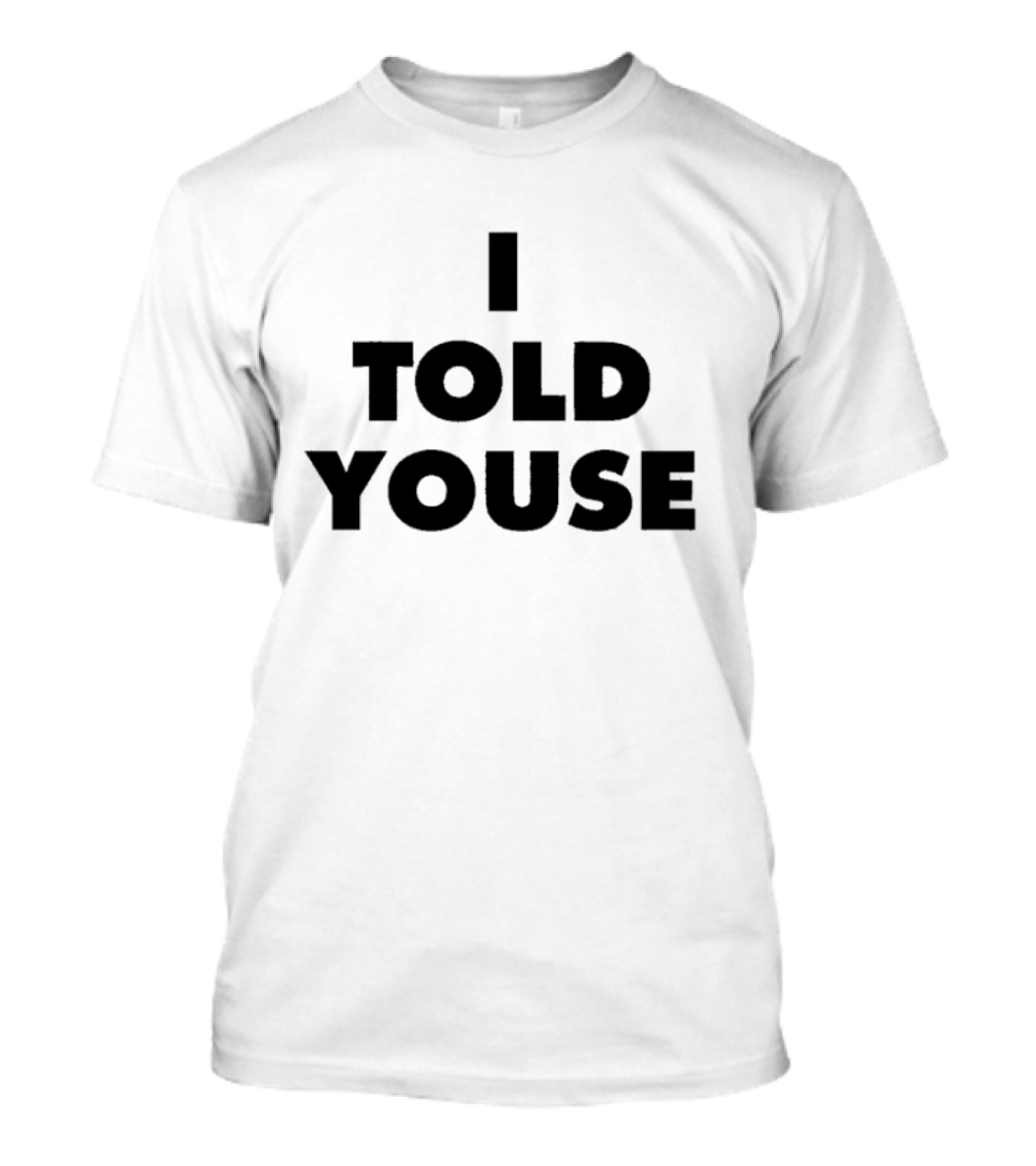I Told Youse T-Shirt
