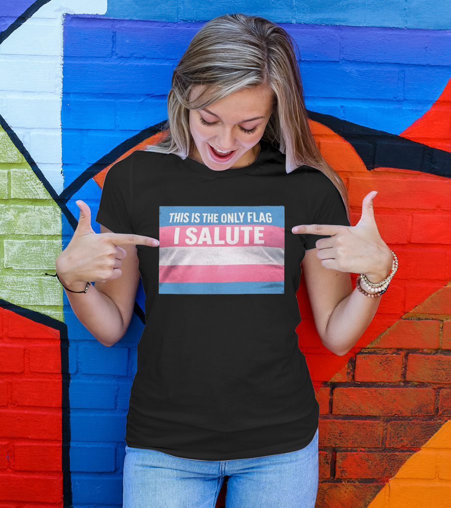 This Is The Only Flag I Salute Transgender Pride T-Shirt