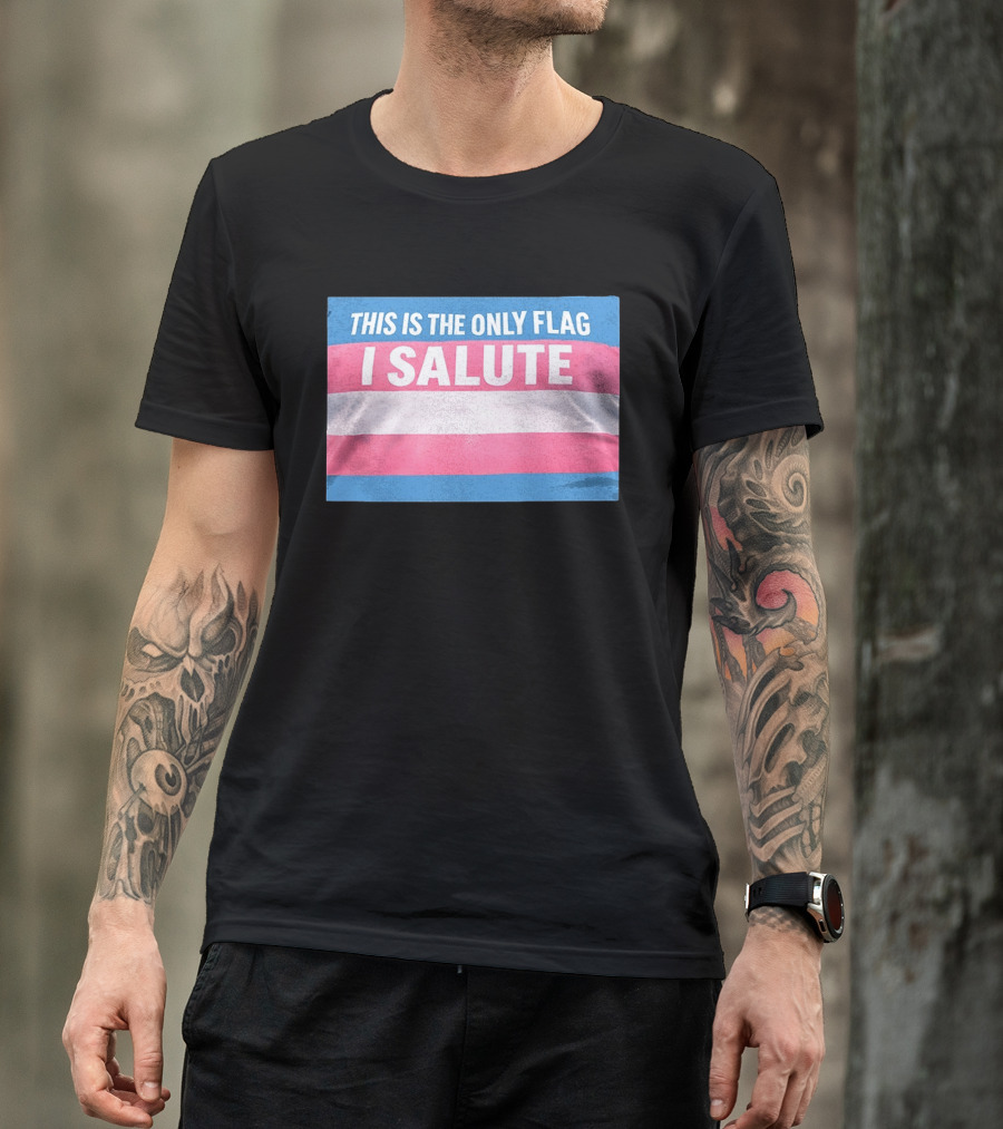 This Is The Only Flag I Salute Transgender Pride T-Shirt